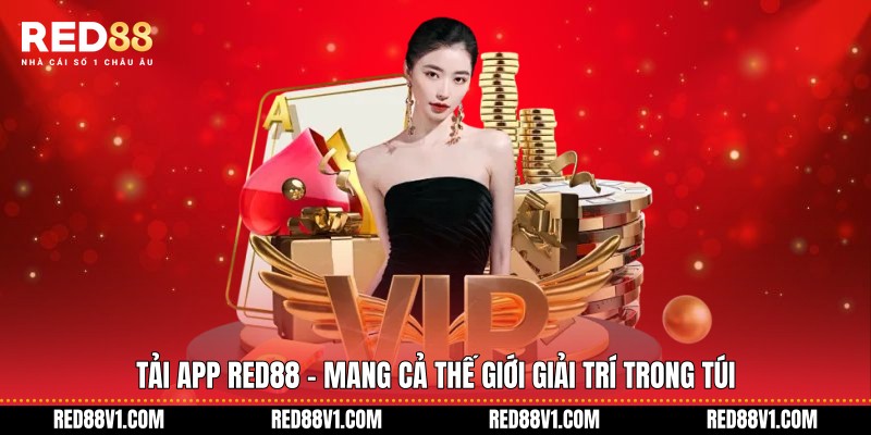 Tải app RED88 - Mang cả thế giới giải trí trong túi