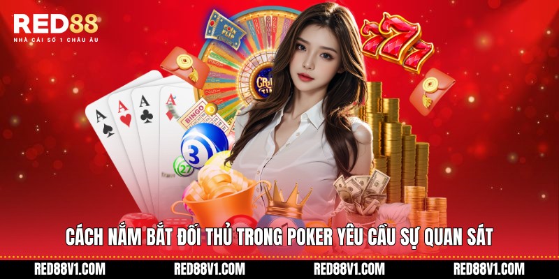 Cách Nắm bắt đối thủ trong Poker yêu cầu sự quan sát
