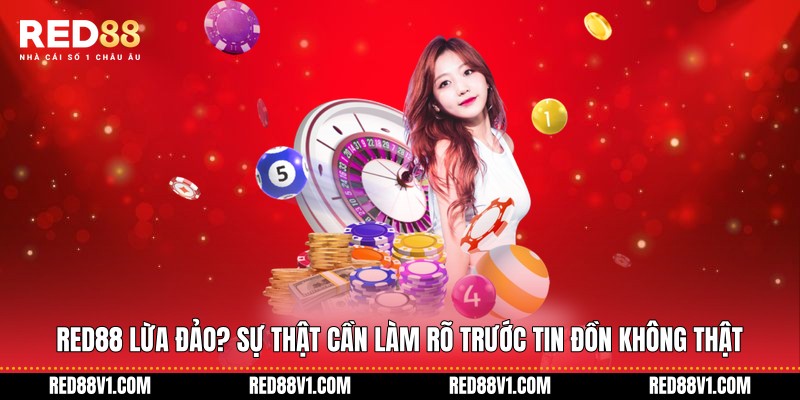 RED88 Lừa Đảo? Sự Thật Cần Làm Rõ Trước Tin Đồn Không Thật