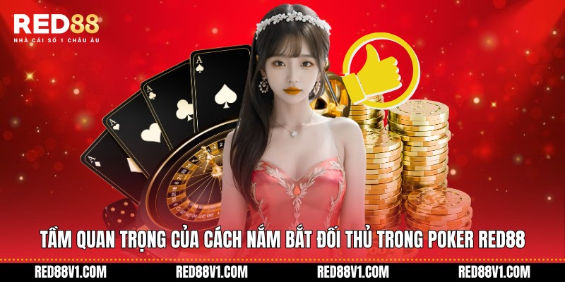Tầm quan trọng của cách nắm bắt đối thủ trong Poker RED88