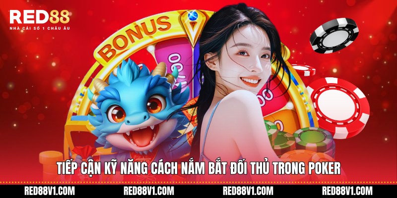 Tiếp cận kỹ năng cách nắm bắt đối thủ trong poker