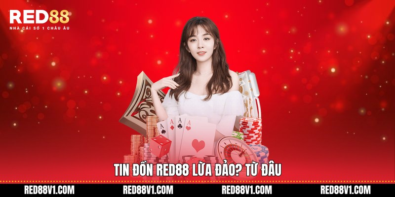 Tin đồn RED88 lừa đảo? từ đâu