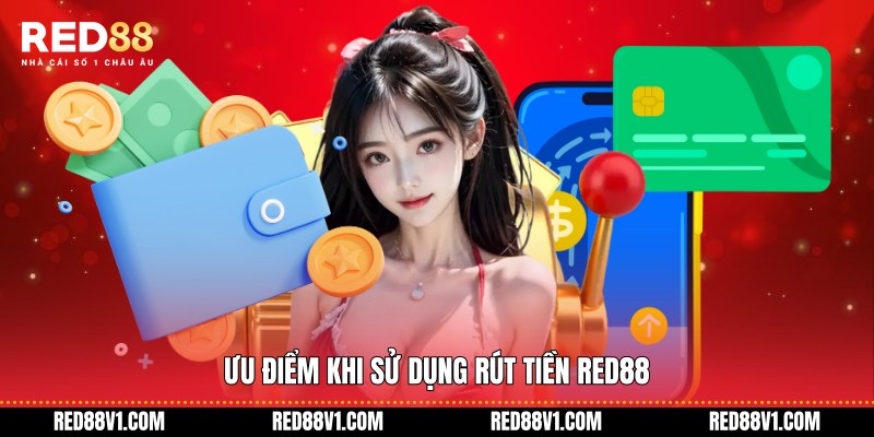 Ưu điểm khi sử dụng rút tiền RED88